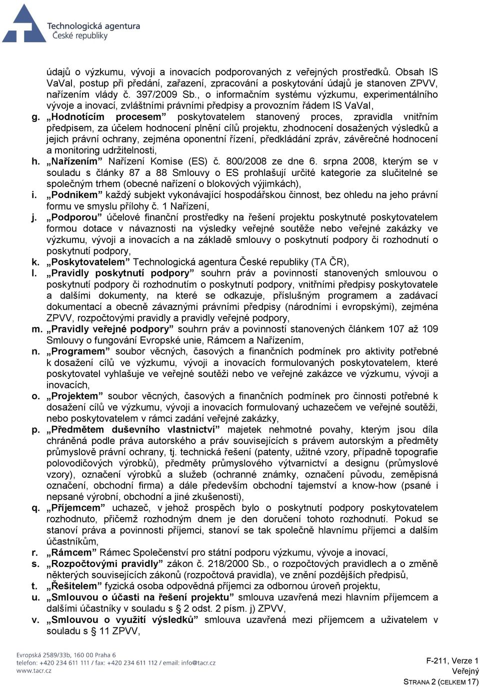 Hodnotícím procesem poskytovatelem stanovený proces, zpravidla vnitřním předpisem, za účelem hodnocení plnění cílů projektu, zhodnocení dosažených výsledků a jejich právní ochrany, zejména oponentní