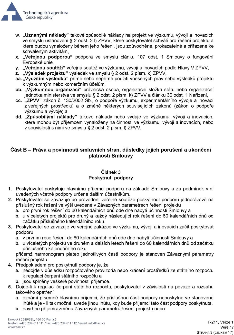 Veřejnou podporou podpora ve smyslu článku 107 odst. 1 Smlouvy o fungování Evropské unie, y. Veřejnou soutěží veřejná soutěž ve výzkumu, vývoji a inovacích podle Hlavy V ZPVV, z.