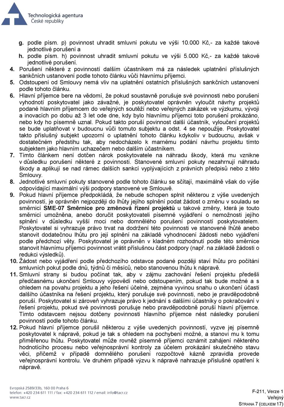 5. Odstoupení od Smlouvy nemá vliv na uplatnění ostatních příslušných sankčních ustanovení podle tohoto článku. 6.