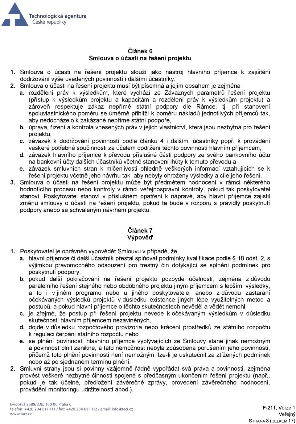 rozdělení práv k výsledkům, které vychází ze Závazných parametrů řešení projektu (přístup k výsledkům projektu a kapacitám a rozdělení práv k výsledkům projektu) a zároveň respektuje zákaz nepřímé