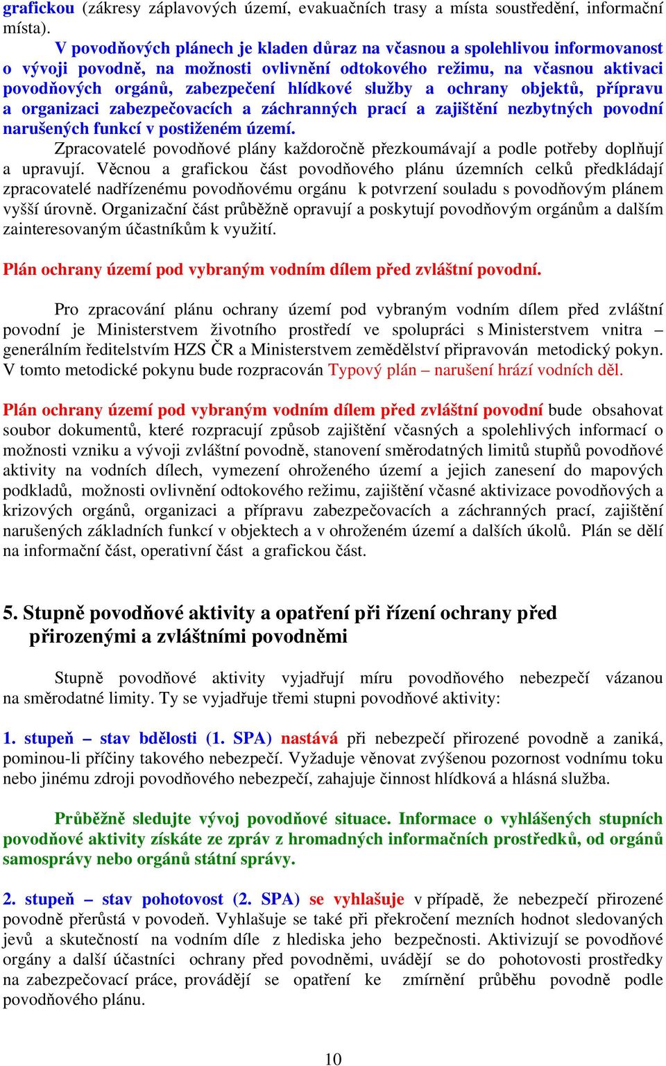 služby a ochrany objektů, přípravu a organizaci zabezpečovacích a záchranných prací a zajištění nezbytných povodní narušených funkcí v postiženém území.