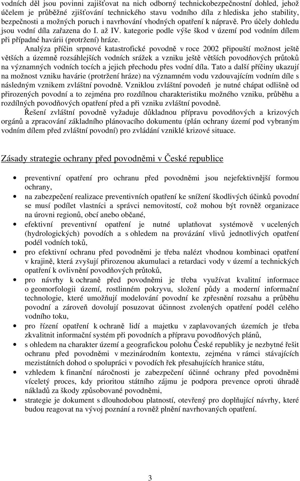 Analýza příčin srpnové katastrofické povodně v roce 2002 připouští možnost ještě větších a územně rozsáhlejších vodních srážek a vzniku ještě větších povodňových průtoků na významných vodních tocích