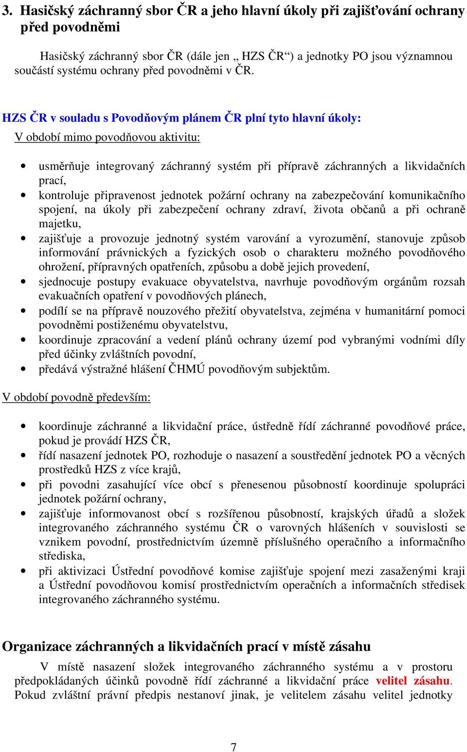 HZS ČR v souladu s Povodňovým plánem ČR plní tyto hlavní úkoly: V období mimo povodňovou aktivitu: usměrňuje integrovaný záchranný systém při přípravě záchranných a likvidačních prací, kontroluje