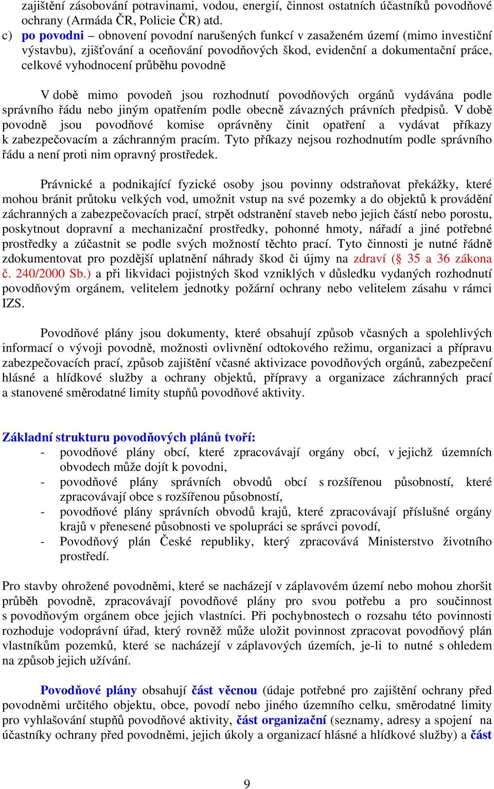 povodně V době mimo povodeň jsou rozhodnutí povodňových orgánů vydávána podle správního řádu nebo jiným opatřením podle obecně závazných právních předpisů.