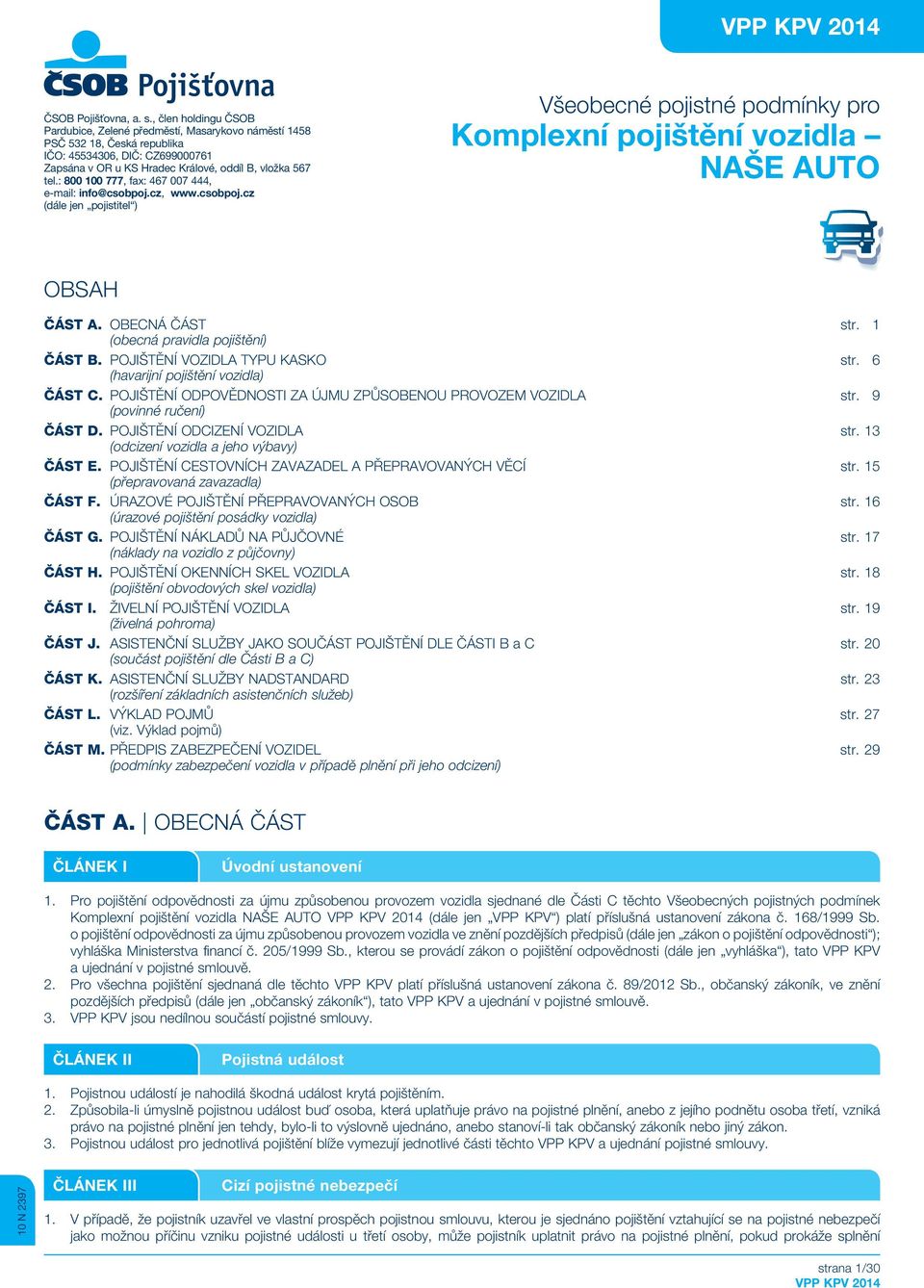 : 800 100 777, fax: 467 007 444, e-mail: info@csobpoj.cz, www.csobpoj.cz (dále jen pojistitel ) Všeobecné pojistné podmínky pro Komplexní pojištění vozidla NAŠE AUTO OBSAH ČÁST A. OBECNÁ ČÁST str.