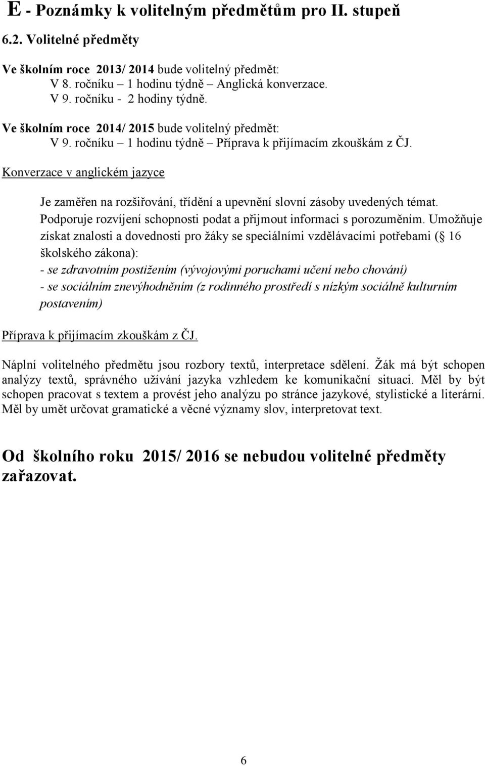 Konverzace v anglickém jazyce Je zaměřen na rozšiřování, třídění a upevnění slovní zásoby uvedených témat. Podporuje rozvíjení schopnosti podat a přijmout informaci s porozuměním.