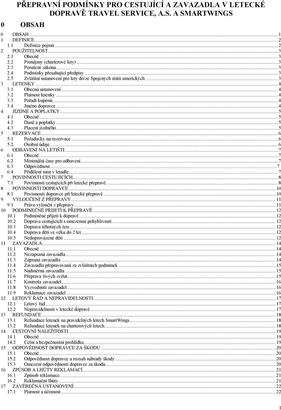 1 Obecná ustanovení... 4 3.2 Platnost letenky... 4 3.3 Pořadí kupónů... 4 3.4 Jméno dopravce... 4 4 JÍZDNÉ A POPLATKY... 5 4.1 Obecně... 5 4.2 Daně a poplatky... 5 4.3 Placení jízdného... 5 5 REZERVACE.