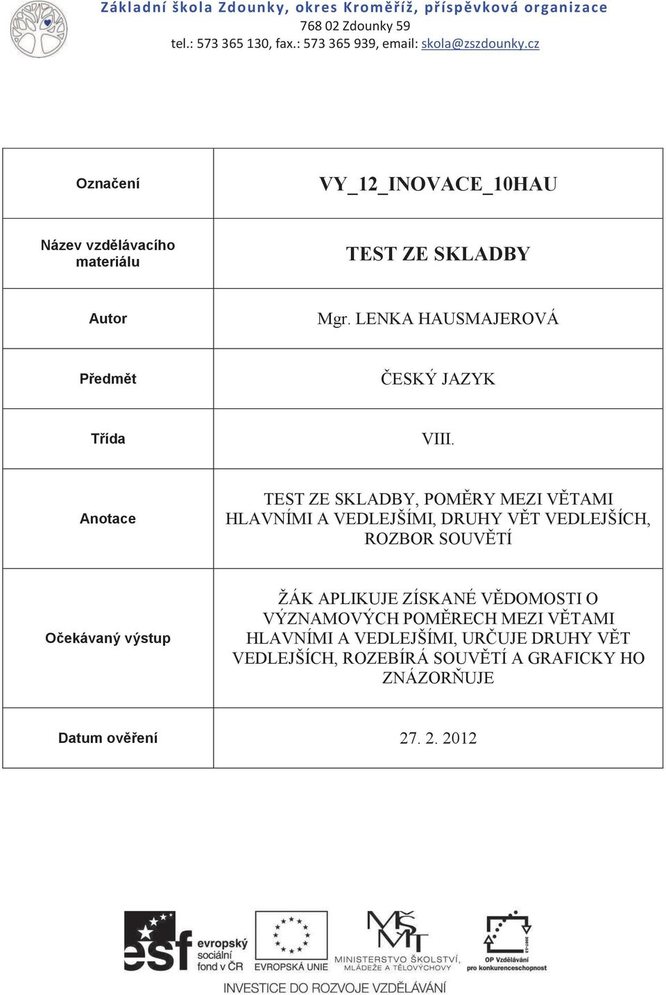 Anotace TEST ZE SKLADBY, POMĚRY MEZI VĚTAMI HLAVNÍMI A VEDLEJŠÍMI, DRUHY VĚT VEDLEJŠÍCH, ROZBOR SOUVĚTÍ Očekávaný výstup ŽÁK APLIKUJE ZÍSKANÉ