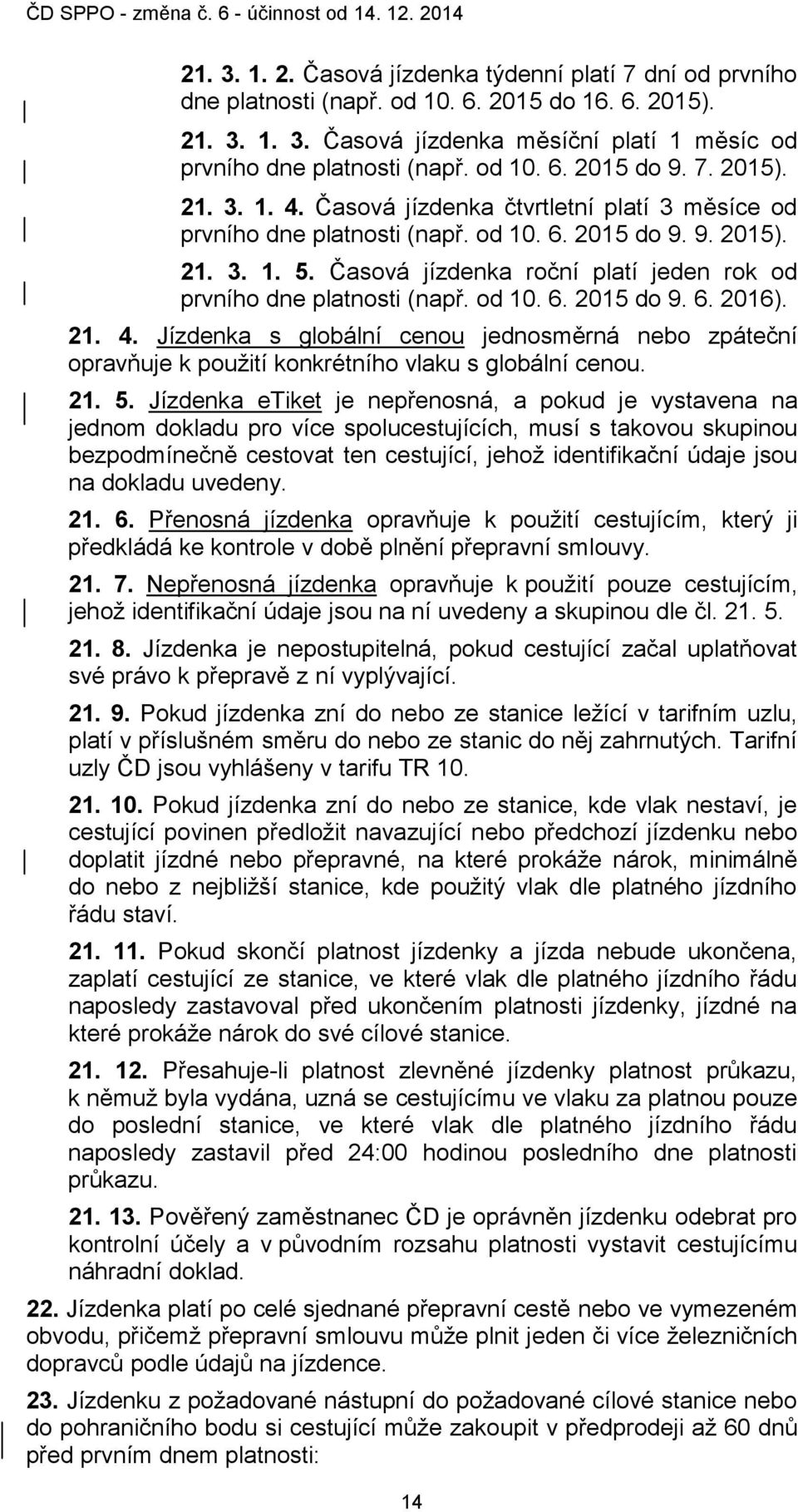 Časová jízdenka roční platí jeden rok od prvního dne platnosti (např. od 10. 6. 2015 do 9. 6. 2016). 21. 4.