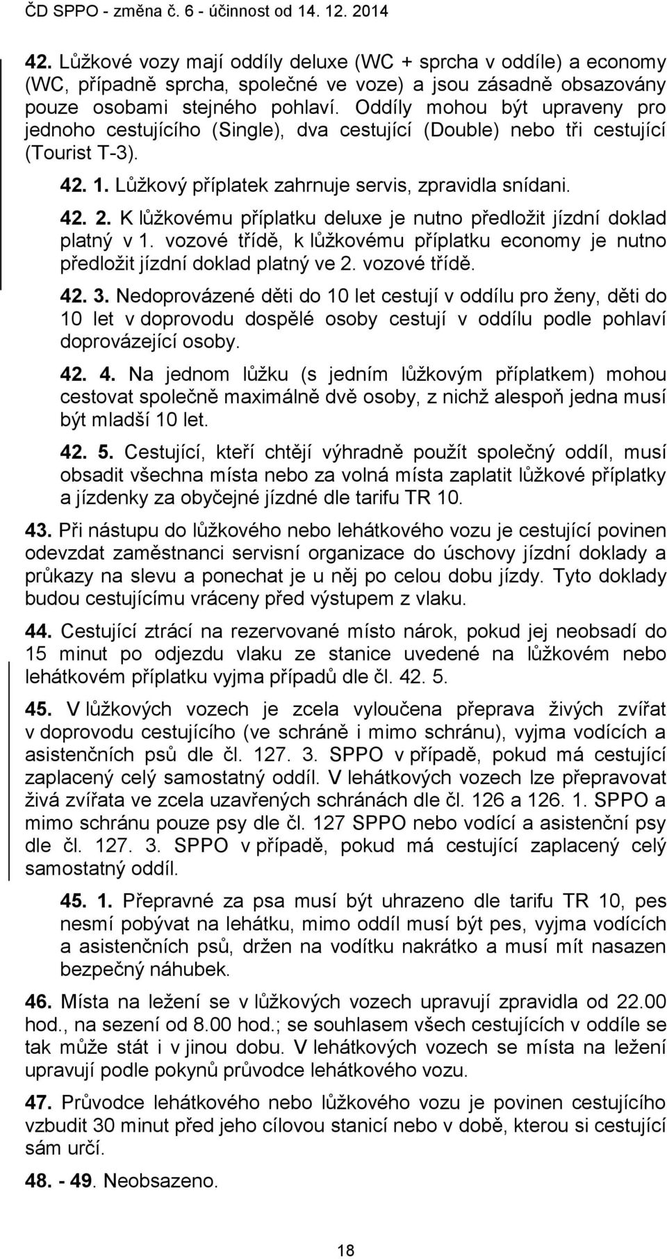 K lůžkovému příplatku deluxe je nutno předložit jízdní doklad platný v 1. vozové třídě, k lůžkovému příplatku economy je nutno předložit jízdní doklad platný ve 2. vozové třídě. 42. 3.