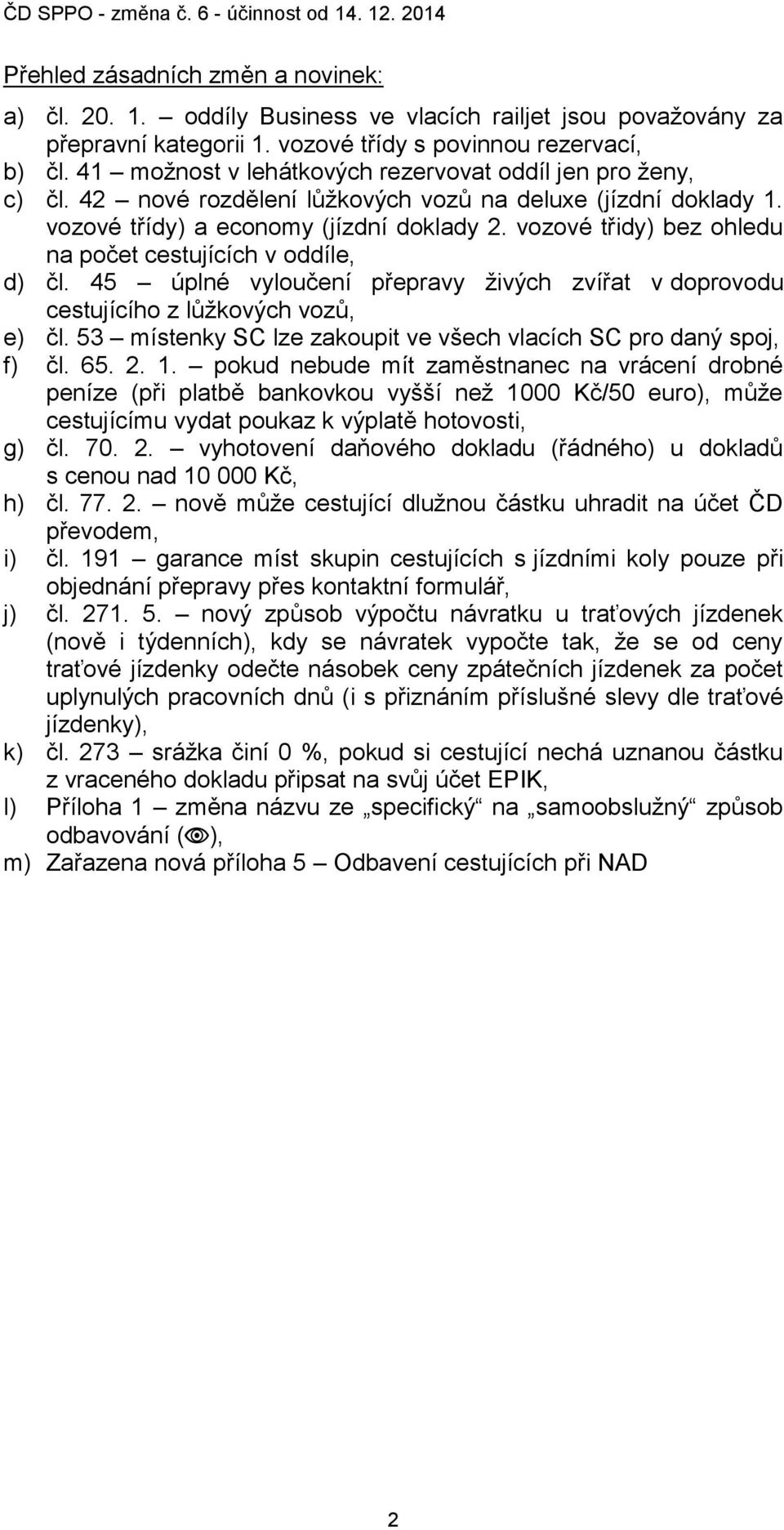 vozové třidy) bez ohledu na počet cestujících v oddíle, d) čl. 45 úplné vyloučení přepravy živých zvířat v doprovodu cestujícího z lůžkových vozů, e) čl.