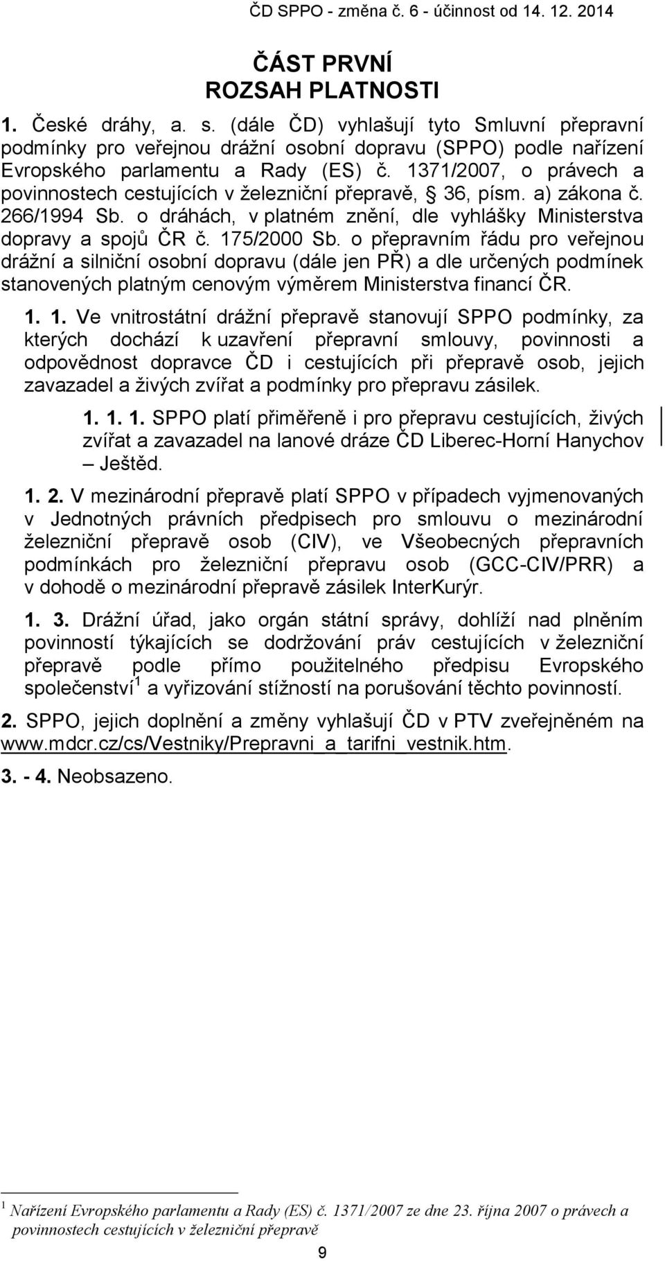 o přepravním řádu pro veřejnou drážní a silniční osobní dopravu (dále jen PŘ) a dle určených podmínek stanovených platným cenovým výměrem Ministerstva financí ČR. 1.