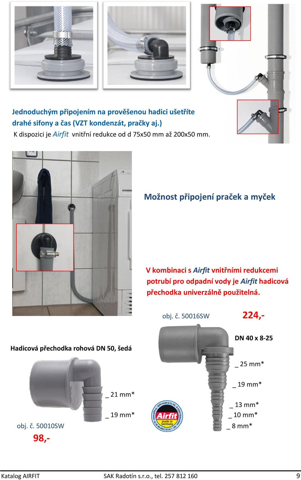 Možnost připojení praček a myček V kombinaci s Airfit vnitřními redukcemi potrubí pro odpadní vody je Airfit hadicová přechodka