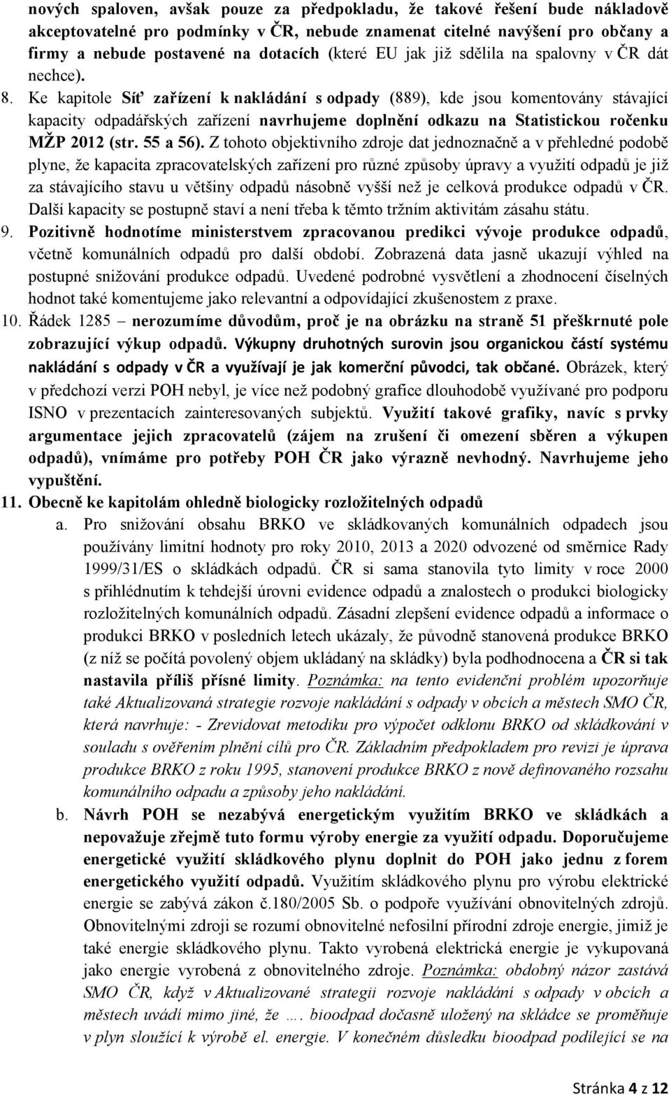Ke kapitole Síť zařízení k nakládání s odpady (889), kde jsou komentovány stávající kapacity odpadářských zařízení navrhujeme doplnění odkazu na Statistickou ročenku MŽP 2012 (str. 55 a 56).