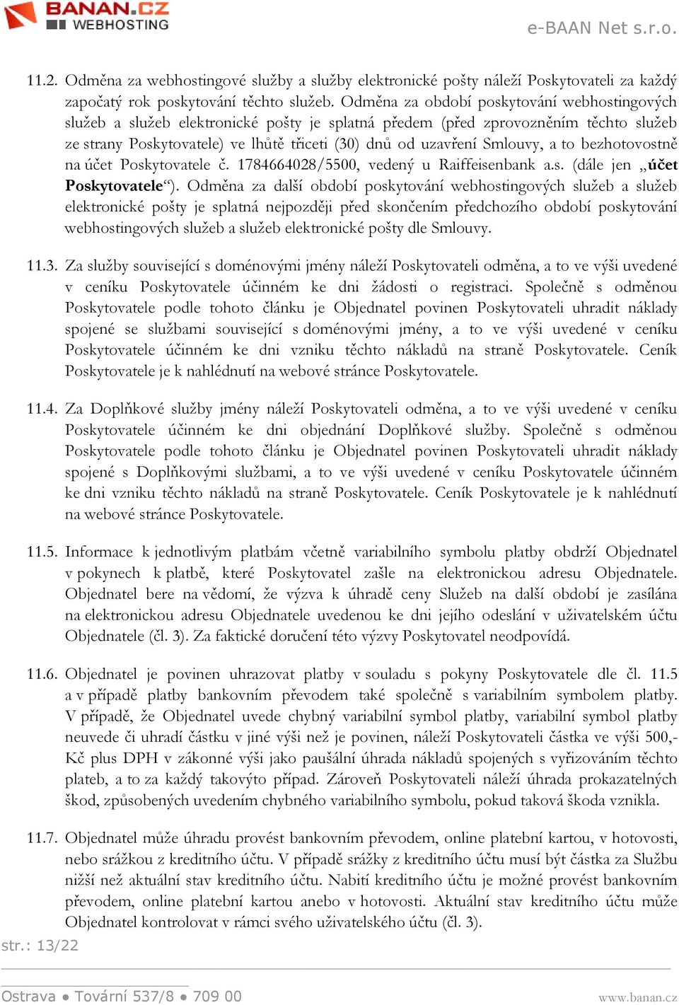 Smlouvy, a to bezhotovostně na účet Poskytovatele č. 1784664028/5500, vedený u Raiffeisenbank a.s. (dále jen účet Poskytovatele ).