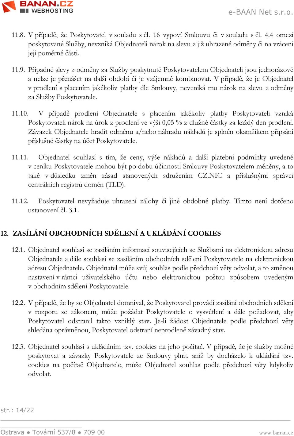 Případné slevy z odměny za Služby poskytnuté Poskytovatelem Objednateli jsou jednorázové a nelze je přenášet na další období či je vzájemně kombinovat.