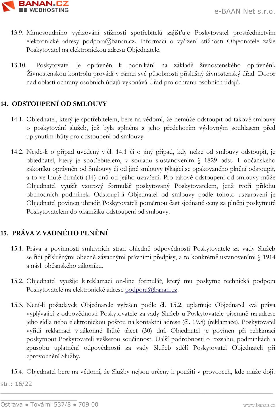 Živnostenskou kontrolu provádí v rámci své působnosti příslušný živnostenský úřad. Dozor nad oblastí ochrany osobních údajů vykonává Úřad pro ochranu osobních údajů. 14