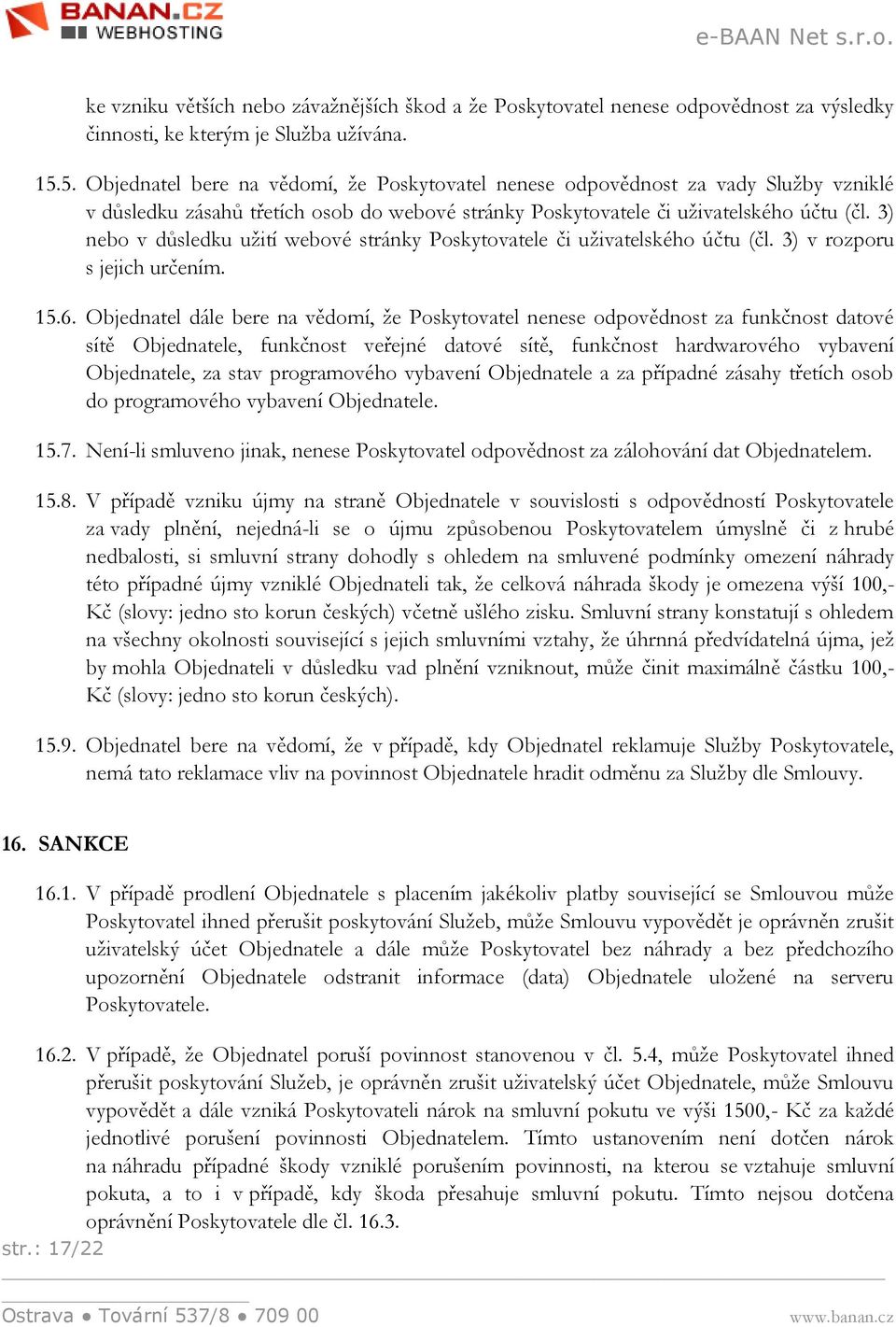 3) nebo v důsledku užití webové stránky Poskytovatele či uživatelského účtu (čl. 3) v rozporu s jejich určením. 15.6.