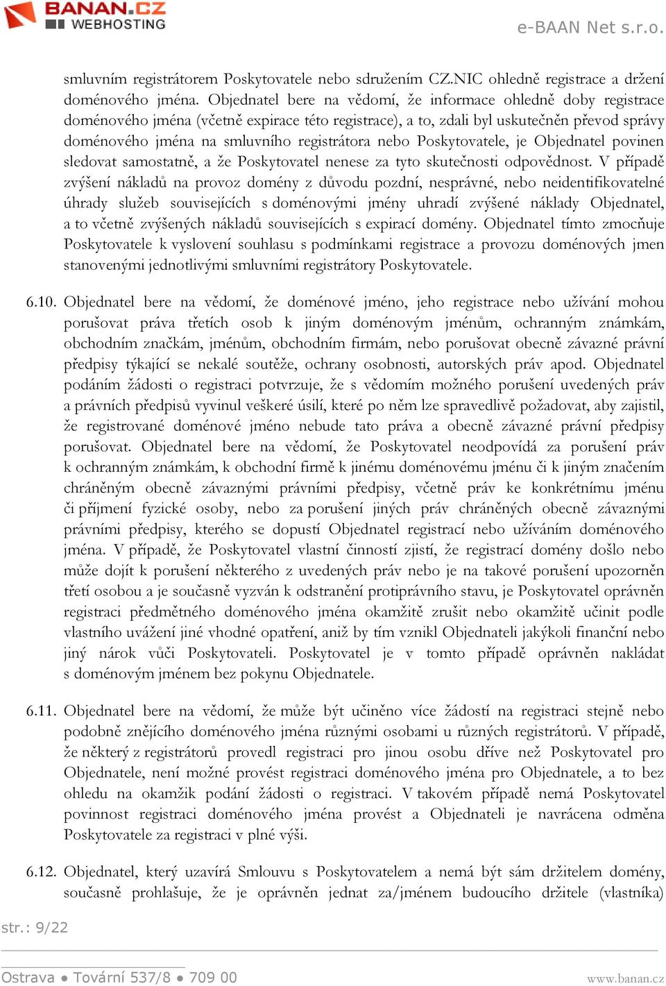 nebo Poskytovatele, je Objednatel povinen sledovat samostatně, a že Poskytovatel nenese za tyto skutečnosti odpovědnost.