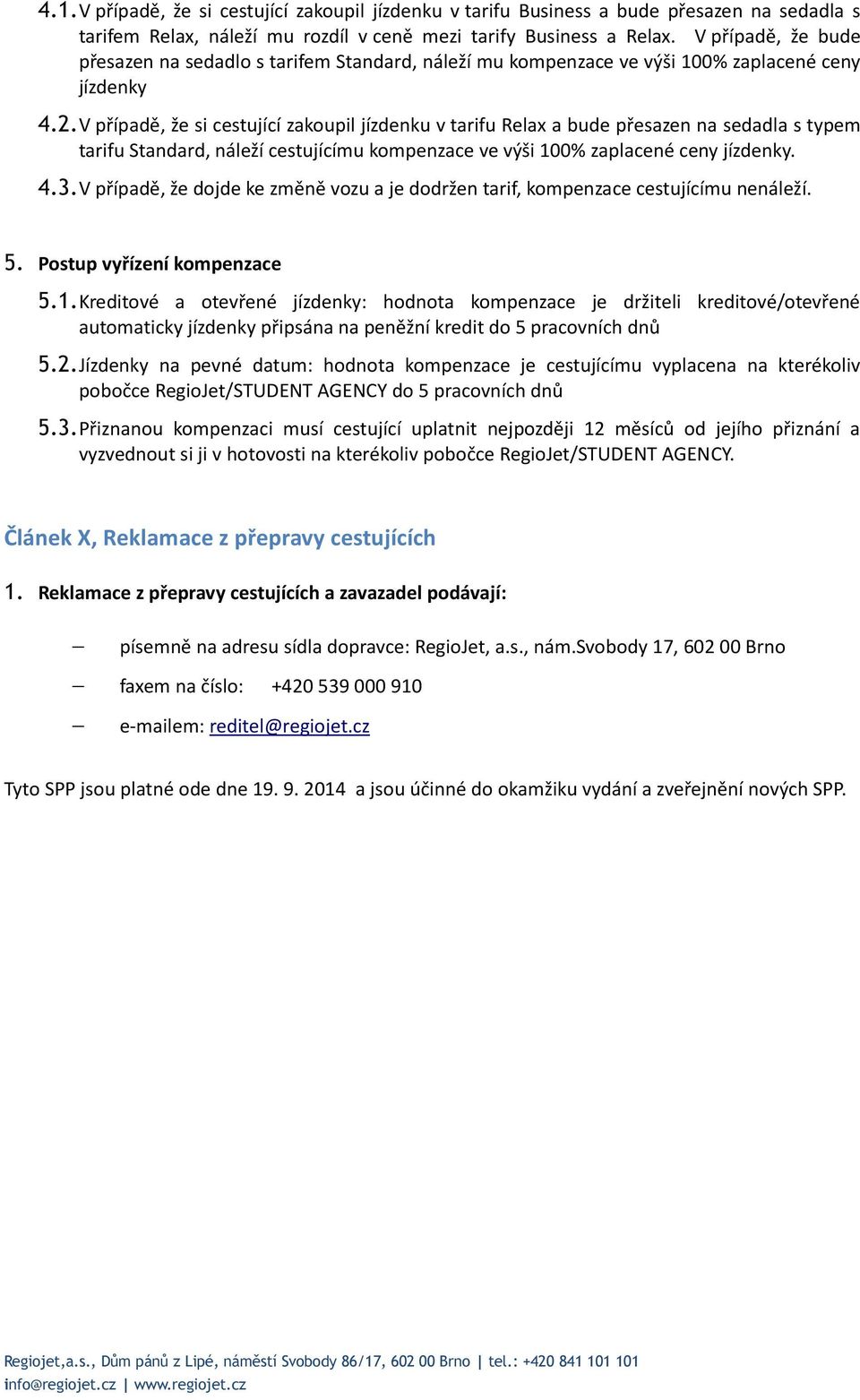 V případě, že si cestující zakoupil jízdenku v tarifu Relax a bude přesazen na sedadla s typem tarifu Standard, náleží cestujícímu kompenzace ve výši 100% zaplacené ceny jízdenky. 4.3.