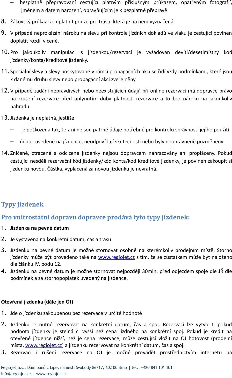 10.Pro jakoukoliv manipulaci s jízdenkou/rezervací je vyžadován devíti/desetimístný kód jízdenky/konta/kreditové jízdenky. 11.