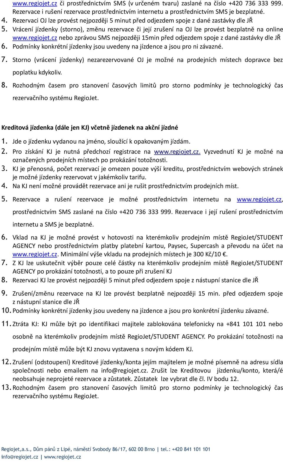 cz nebo zprávou SMS nejpozději 15min před odjezdem spoje z dané zastávky dle JŘ 6. Podmínky konkrétní jízdenky jsou uvedeny na jízdence a jsou pro ni závazné. 7.