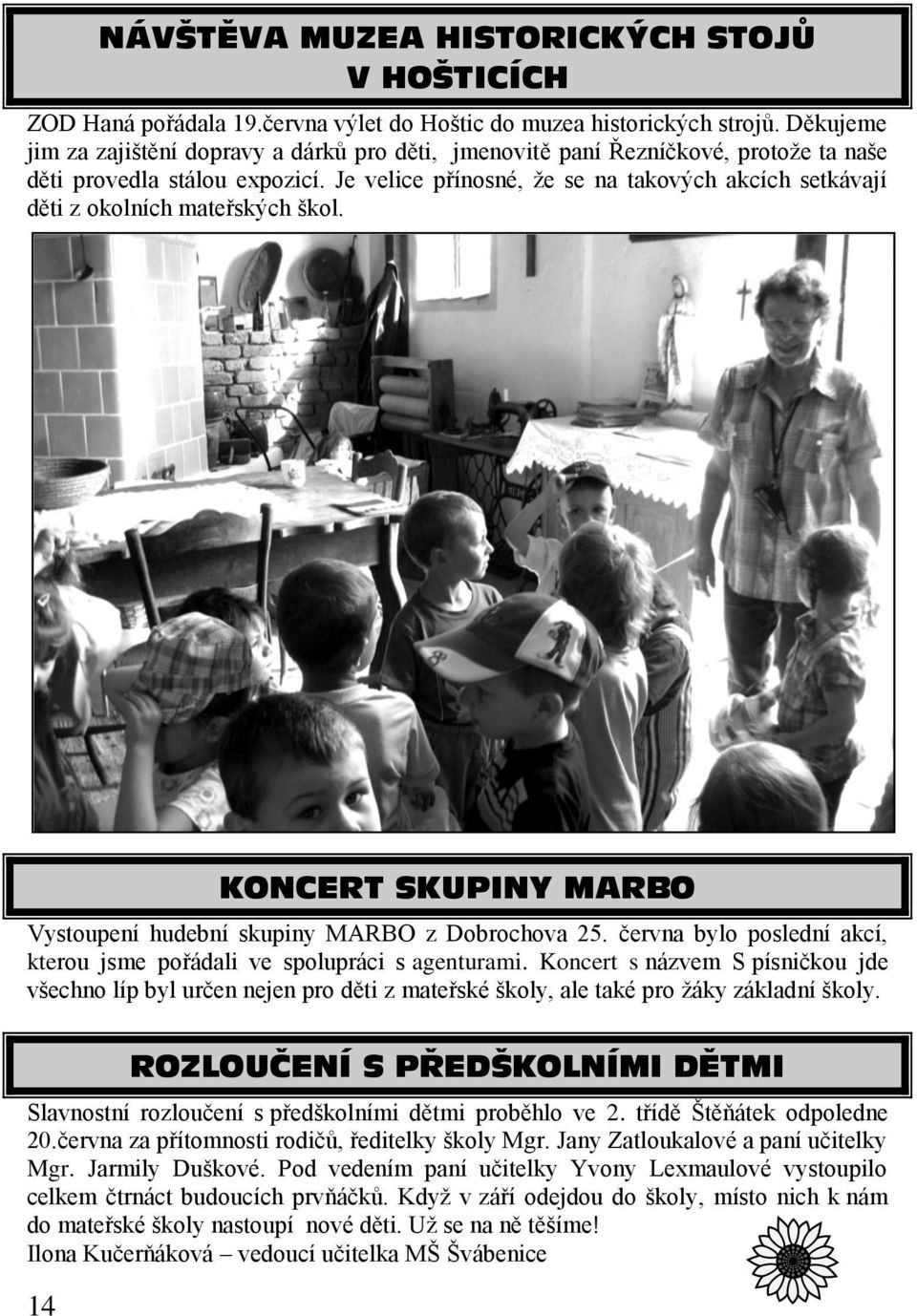 Je velice přínosné, že se na takových akcích setkávají děti z okolních mateřských škol. 14 KONCERT SKUPINY MARBO Vystoupení hudební skupiny MARBO z Dobrochova 25.