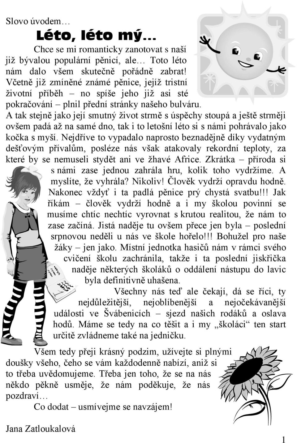 A tak stejně jako její smutný život strmě s úspěchy stoupá a ještě strměji ovšem padá až na samé dno, tak i to letošní léto si s námi pohrávalo jako kočka s myší.