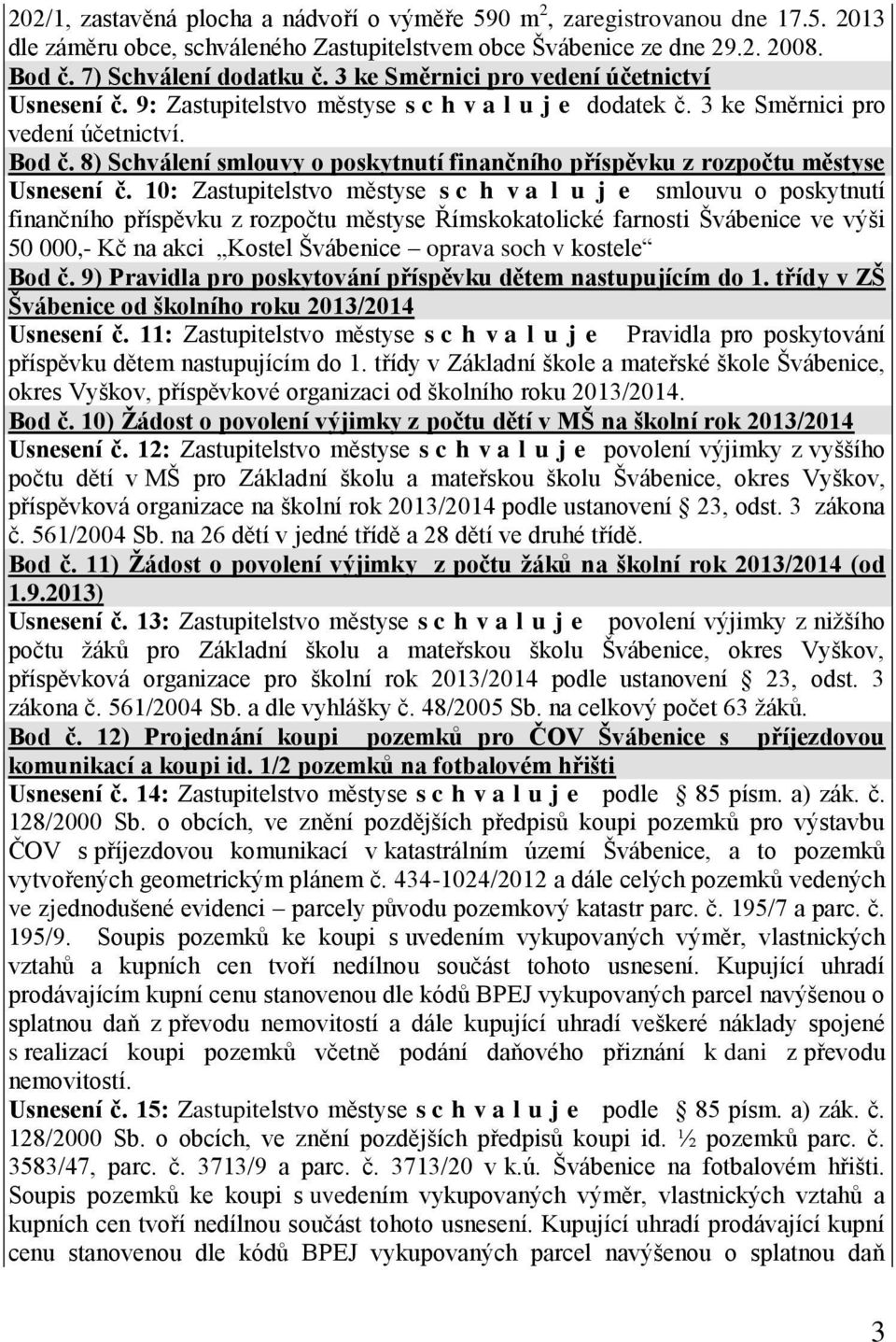 8) Schválení smlouvy o poskytnutí finančního příspěvku z rozpočtu městyse Usnesení č.