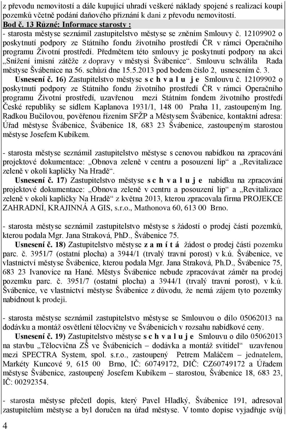 12109902 o poskytnutí podpory ze Státního fondu životního prostředí ČR v rámci Operačního programu Životní prostředí.