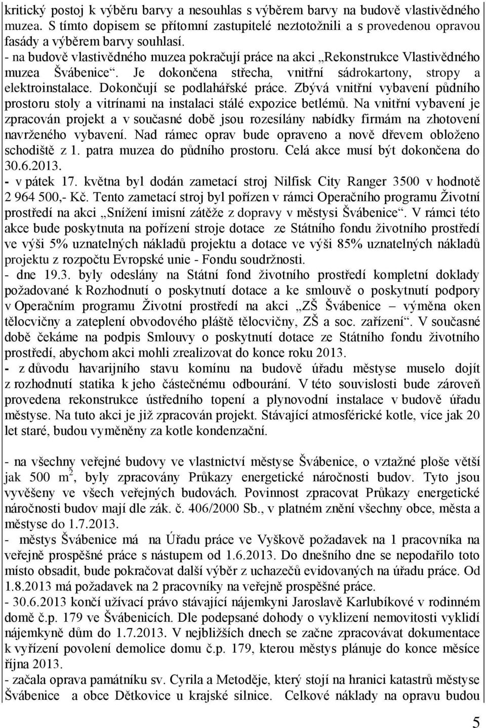 Dokončují se podlahářské práce. Zbývá vnitřní vybavení půdního prostoru stoly a vitrínami na instalaci stálé expozice betlémů.