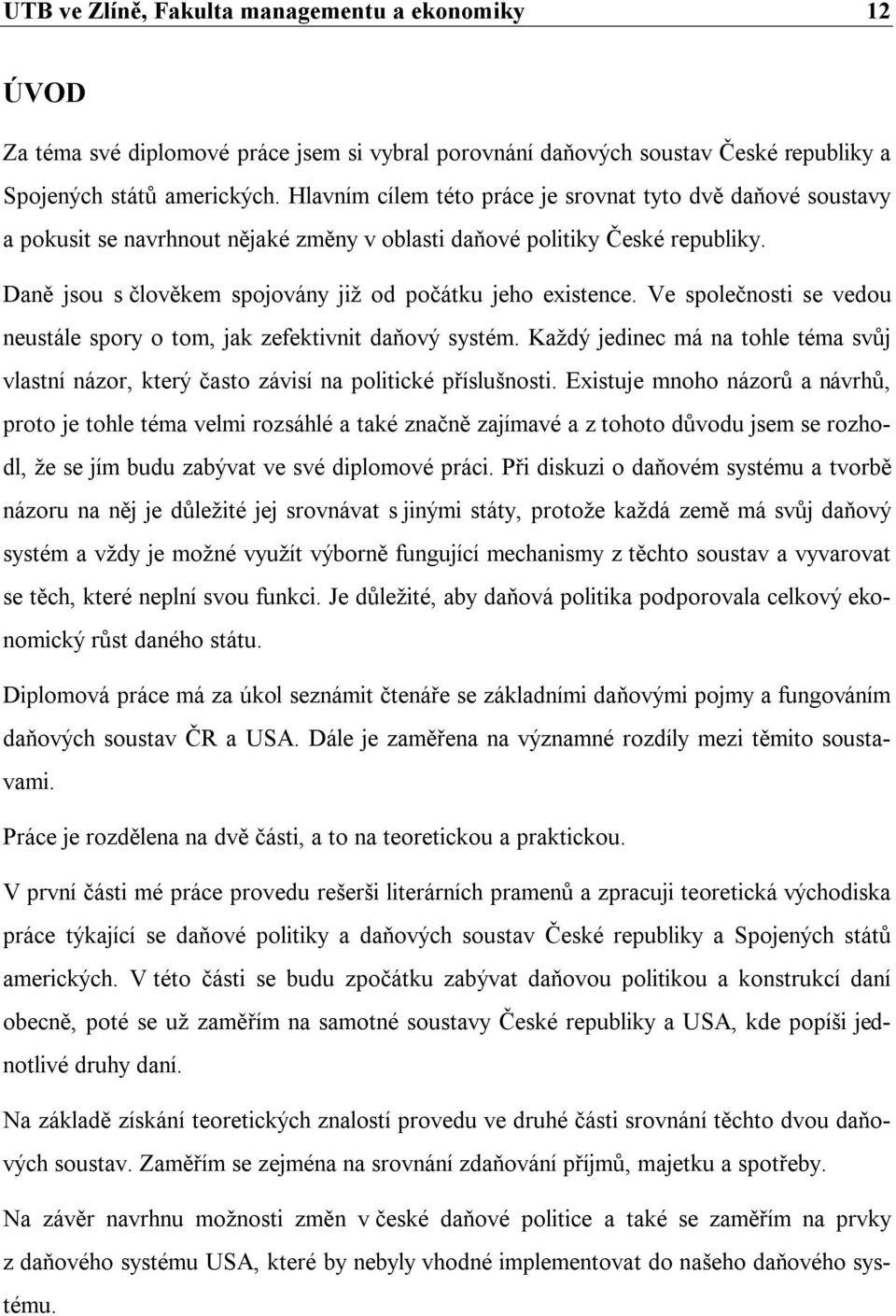 Daně jsou s člověkem spojovány již od počátku jeho existence. Ve společnosti se vedou neustále spory o tom, jak zefektivnit daňový systém.