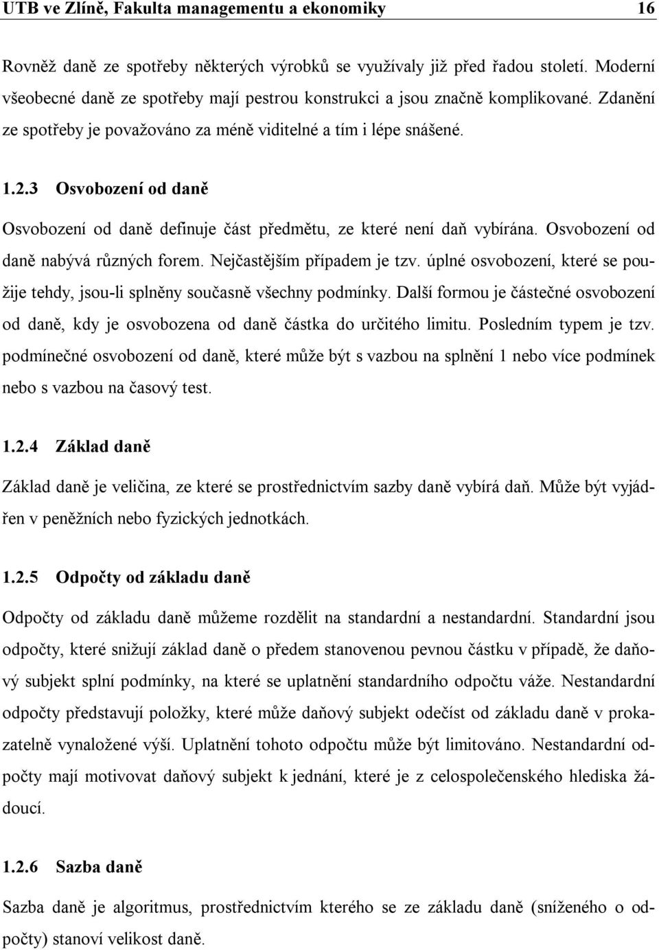 3 Osvobození od daně Osvobození od daně definuje část předmětu, ze které není daň vybírána. Osvobození od daně nabývá různých forem. Nejčastějším případem je tzv.