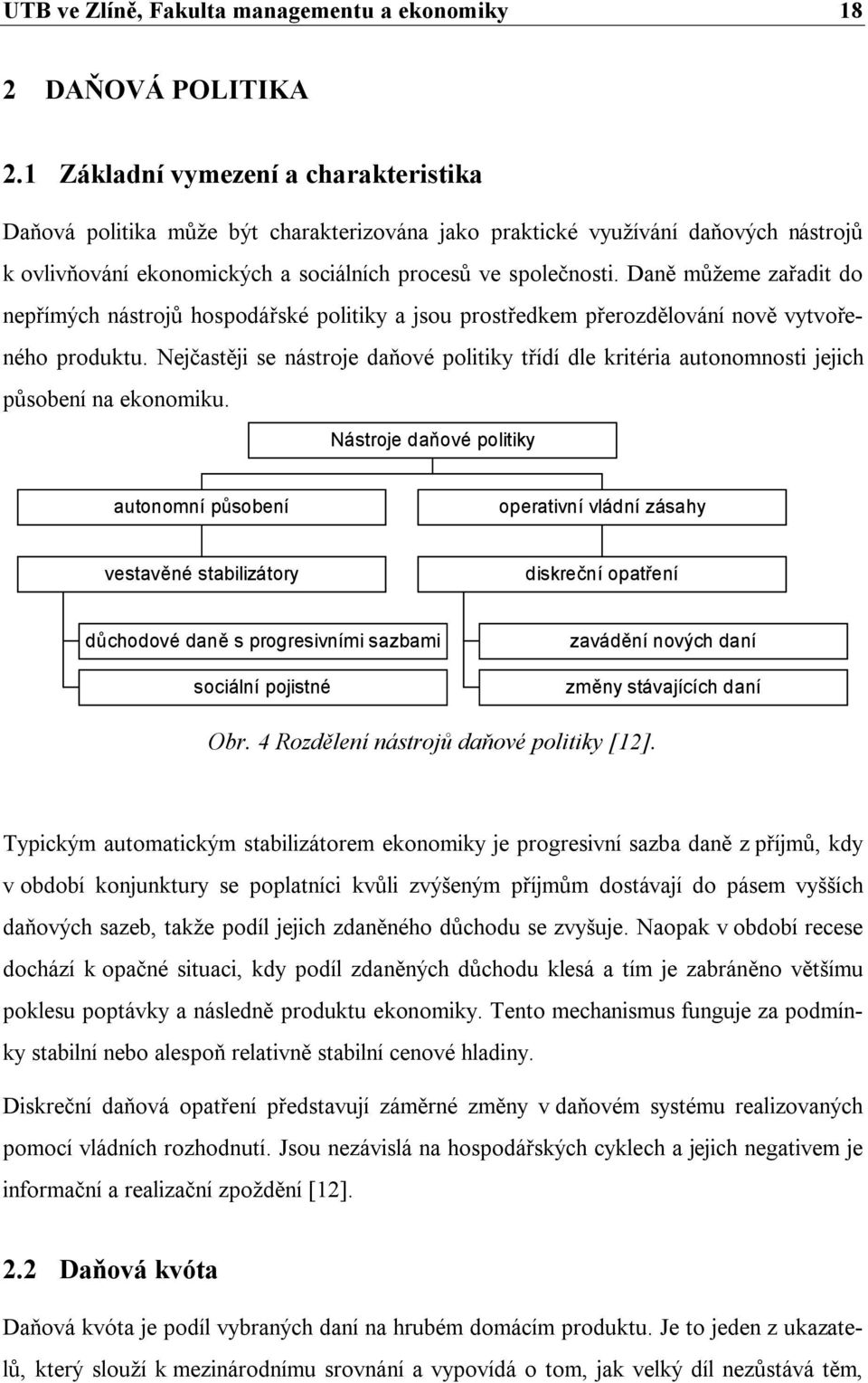 Daně můžeme zařadit do nepřímých nástrojů hospodářské politiky a jsou prostředkem přerozdělování nově vytvořeného produktu.