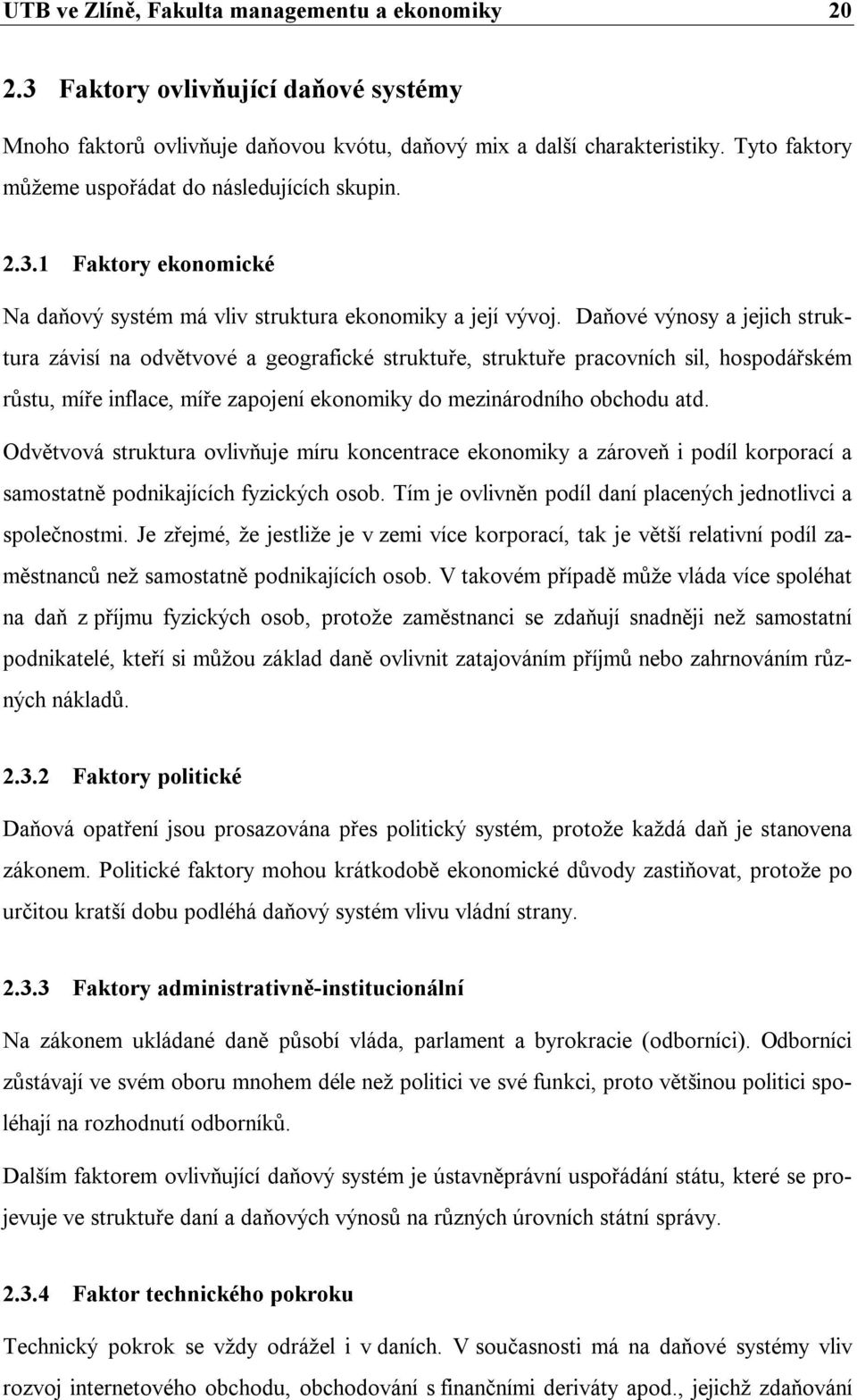 Daňové výnosy a jejich struktura závisí na odvětvové a geografické struktuře, struktuře pracovních sil, hospodářském růstu, míře inflace, míře zapojení ekonomiky do mezinárodního obchodu atd.