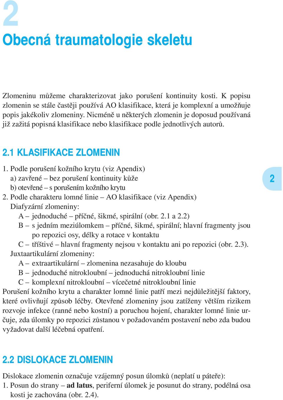 Nicméně u některých zlomenin je doposud používaná již zažitá popisná klasifikace nebo klasifikace podle jednotlivých autorů. 2.1 KLASIFIKACE ZLOMENIN 1.