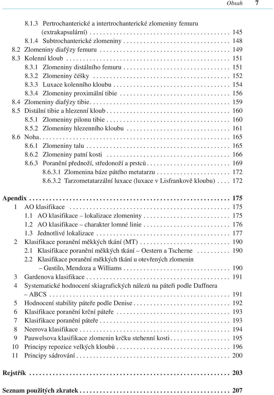 ........................................ 152 8.3.3 Luxace kolenního kloubu................................... 154 8.3.4 Zlomeniny proximální tibie................................. 156 8.