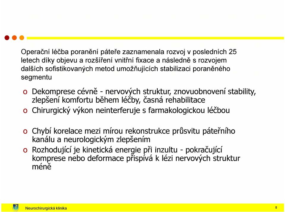 léčby, časná rehabilitace o Chirurgický výkon neinterferuje s farmakologickou léčbou o Chybí korelace mezi mírou rekonstrukce průsvitu páteřního kanálu a