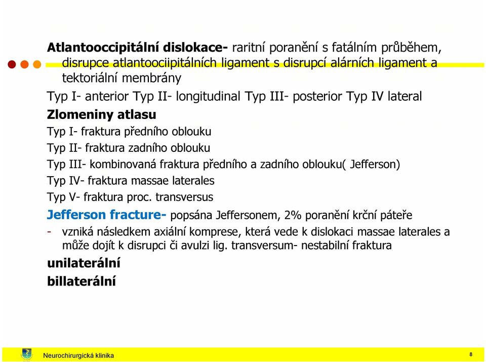 zadního oblouku( Jefferson) Typ IV- fraktura massae laterales Typ V- fraktura proc.