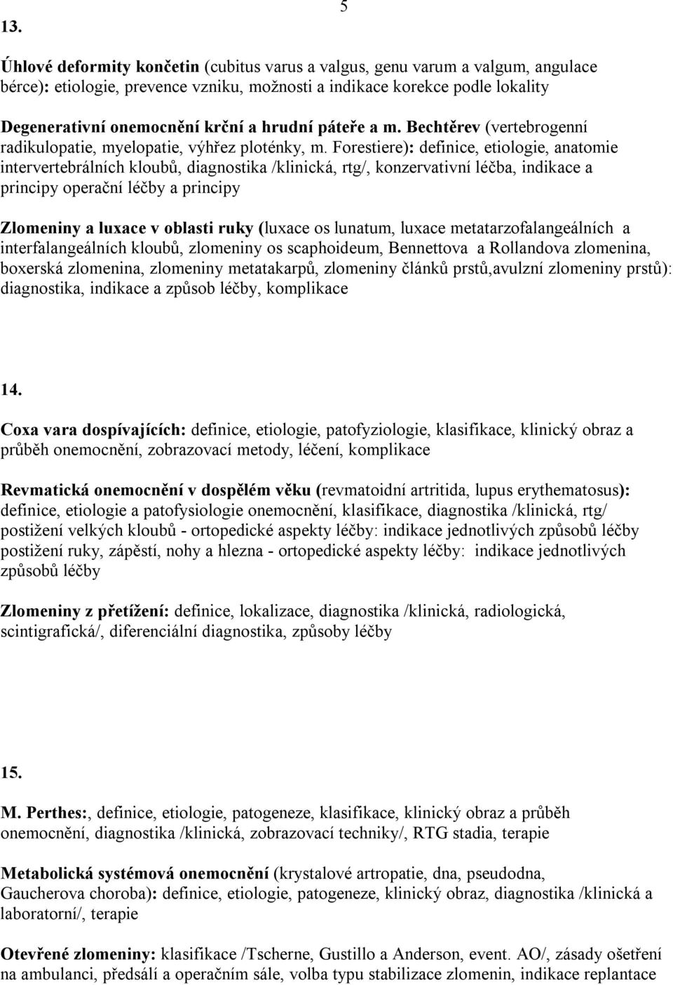 Forestiere): definice, etiologie, anatomie intervertebrálních kloubů, diagnostika /klinická, rtg/, konzervativní léčba, indikace a principy operační léčby a principy Zlomeniny a luxace v oblasti ruky