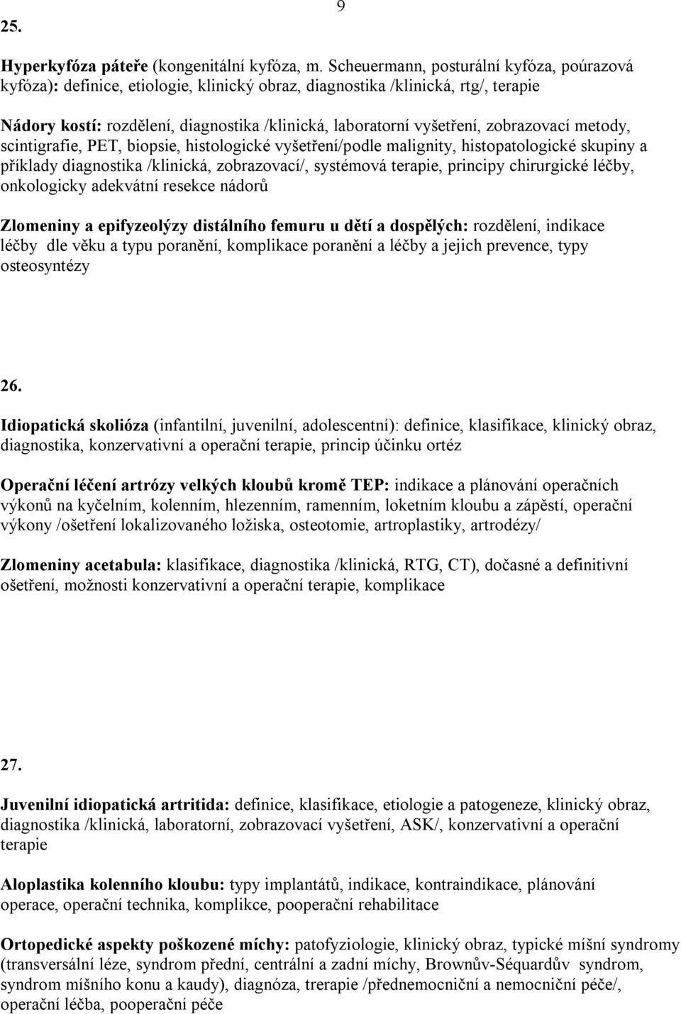 zobrazovací metody, scintigrafie, PET, biopsie, histologické vyšetření/podle malignity, histopatologické skupiny a příklady diagnostika /klinická, zobrazovací/, systémová terapie, principy