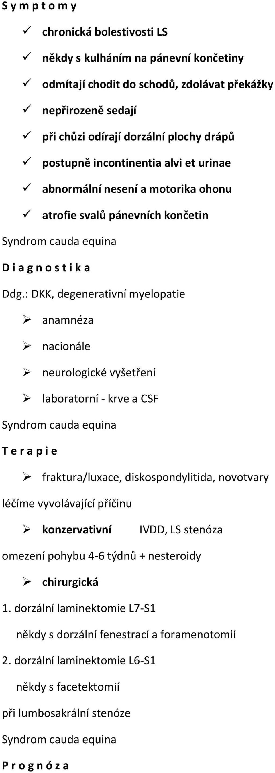 : DKK, degenerativní myelopatie anamnéza nacionále neurologické vyšetření laboratorní - krve a CSF Syndrom cauda equina T e r a p i e fraktura/luxace, diskospondylitida, novotvary léčíme vyvolávající