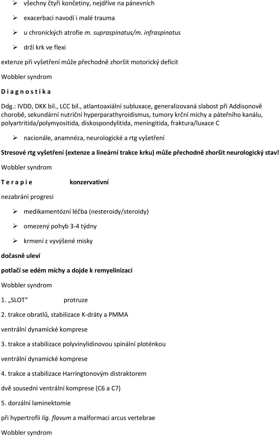 , atlantoaxiální subluxace, generalizovaná slabost při Addisonově chorobě, sekundární nutriční hyperparathyroidismus, tumory krční míchy a páteřního kanálu, polyartritida/polymyositida,