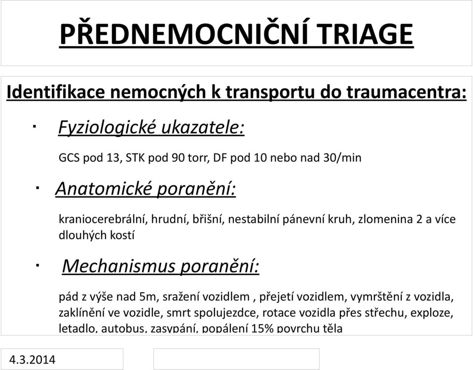 a více dlouhých kostí Mechanismus poranění: pád z výše nad 5m, sražení vozidlem, přejetí vozidlem, vymrštění z vozidla,