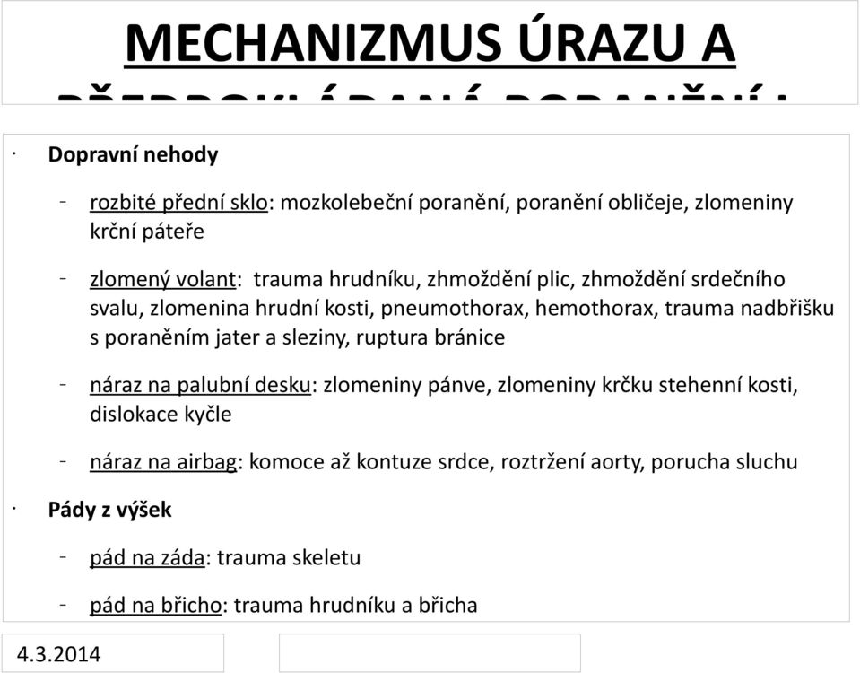 plic, zhmoždění srdečního svalu, zlomenina hrudní kosti, pneumothorax, hemothorax, trauma nadbřišku s poraněním jater a sleziny, ruptura bránice