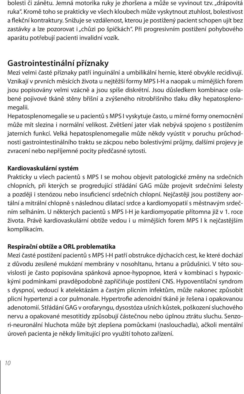 Gastrointestinální příznaky Mezi velmi časté příznaky patří inguinální a umbilikální hernie, které obvykle recidivují.