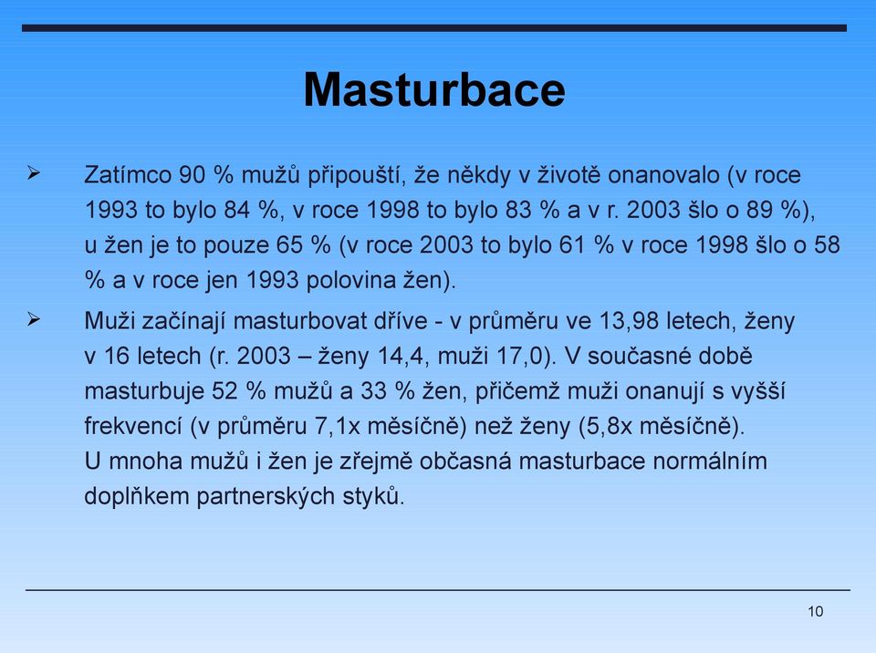 Muži začínají masturbovat dříve - v průměru ve 13,98 letech, ženy v 16 letech (r. 3 ženy 14,4, muži 17,).