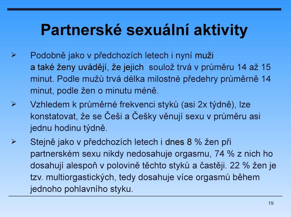 Vzhledem k průměrné frekvenci styků (asi 2x týdně), lze konstatovat, že se Češi a Češky věnují sexu v průměru asi jednu hodinu týdně.