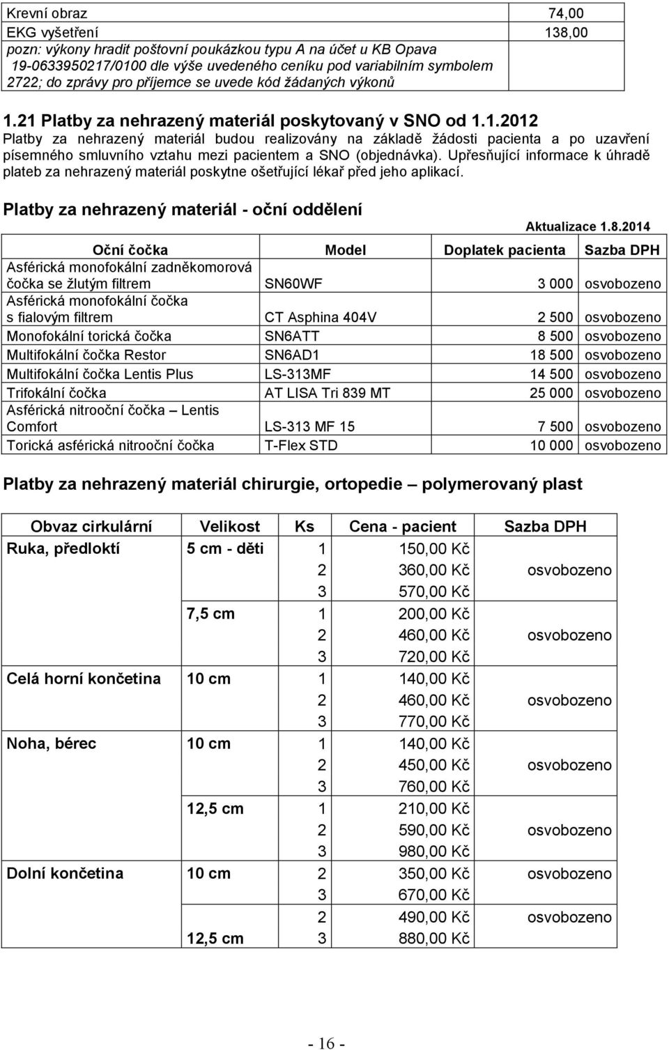 Upřesňující informace k úhradě plateb za nehrazený materiál poskytne ošetřující lékař před jeho aplikací. Platby za nehrazený materiál - oční oddělení Aktualizace 1.8.