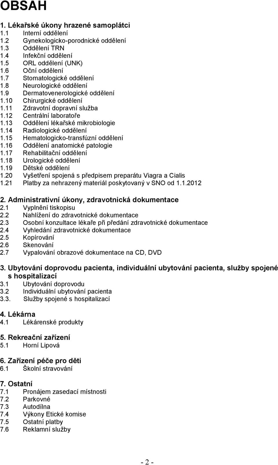 13 Oddělení lékařské mikrobiologie 1.14 Radiologické oddělení 1.15 Hematologicko-transfúzní oddělení 1.16 Oddělení anatomické patologie 1.17 Rehabilitační oddělení 1.18 Urologické oddělení 1.